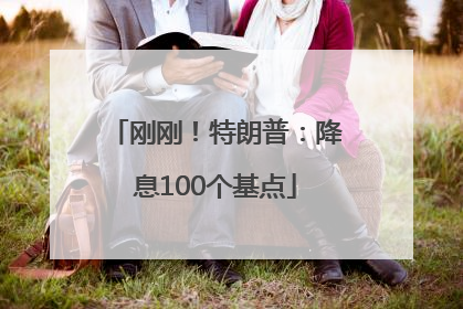 刚刚！特朗普：降息100个基点