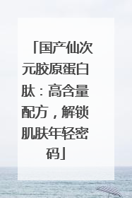 国产仙次元胶原蛋白肽：高含量配方，解锁肌肤年轻密码