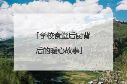 学校食堂后厨背后的暖心故事