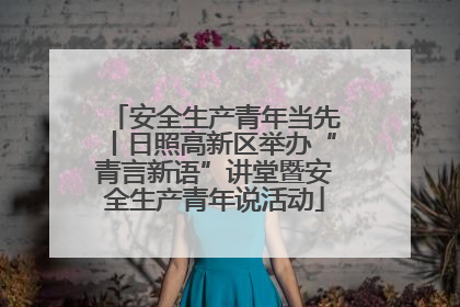 安全生产青年当先丨日照高新区举办“青言新语”讲堂暨安全生产青年说活动