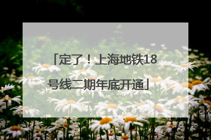 定了！上海地铁18号线二期年底开通
