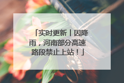 实时更新丨因降雨，河南部分高速路段禁止上站！