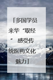 多国学员来华“取经” 感受传统医药文化魅力