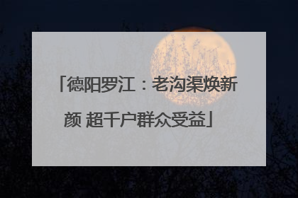 德阳罗江：老沟渠焕新颜 超千户群众受益