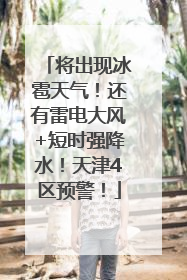 将出现冰雹天气！还有雷电大风+短时强降水！天津4区预警！
