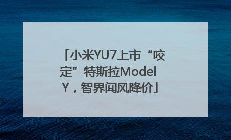 小米YU7上市“咬定”特斯拉Model Y，智界闻风降价