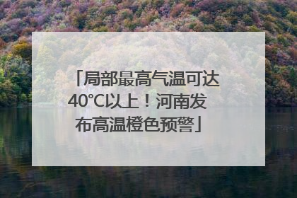 局部最高气温可达40℃以上！河南发布高温橙色预警