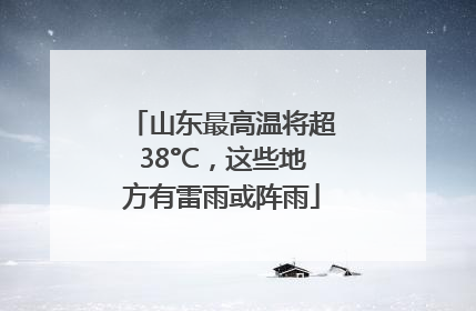 山东最高温将超38°C，这些地方有雷雨或阵雨