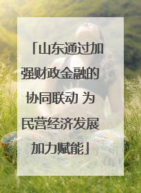 山东通过加强财政金融的协同联动 为民营经济发展加力赋能