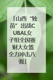 山西“独苗”出战CUBAL女子组全国赛 财大女篮全力冲击八强