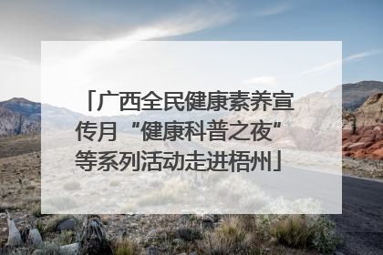 广西全民健康素养宣传月“健康科普之夜”等系列活动走进梧州