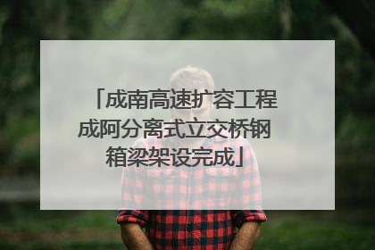 成南高速扩容工程成阿分离式立交桥钢箱梁架设完成