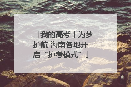 我的高考丨为梦护航 海南各地开启“护考模式”