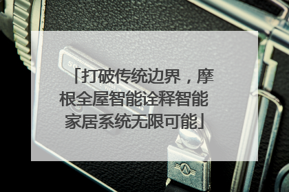 打破传统边界，摩根全屋智能诠释智能家居系统无限可能
