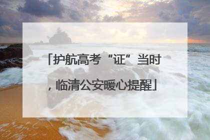 护航高考“证”当时，临清公安暖心提醒