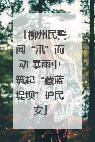 柳州民警闻“汛”而动 暴雨中筑起“藏蓝堤坝”护民安