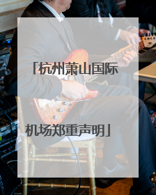 杭州萧山国际机场郑重声明