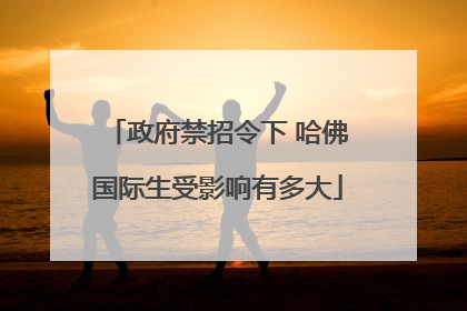 政府禁招令下 哈佛国际生受影响有多大