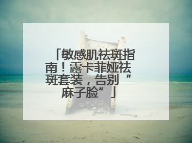 敏感肌祛斑指南！露卡菲娅祛斑套装，告别“麻子脸”
