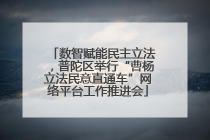 数智赋能民主立法，普陀区举行“曹杨立法民意直通车”网络平台工作推进会