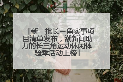 新一批长三角实事项目清单发布，潮新闻助力的长三角运动休闲体验季活动上榜