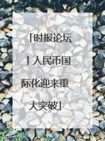 时报论坛丨人民币国际化迎来重大突破