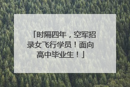 时隔四年，空军招录女飞行学员！面向高中毕业生！