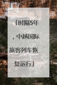 时隔5年，中越国际旅客列车恢复运行