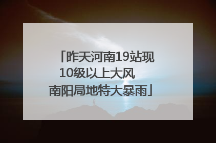 昨天河南19站现10级以上大风  南阳局地特大暴雨
