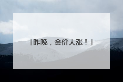 昨晚，金价大涨！