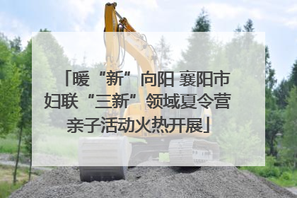 暖“新”向阳 襄阳市妇联“三新”领域夏令营亲子活动火热开展