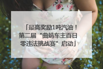 最高奖励1吨汽油！第二届“曲靖车主百日零违法挑战赛”启动