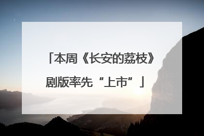 本周《长安的荔枝》剧版率先“上市”
