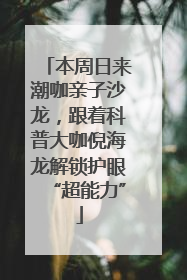 本周日来潮咖亲子沙龙，跟着科普大咖倪海龙解锁护眼“超能力”