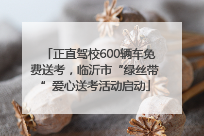 正直驾校600辆车免费送考，临沂市“绿丝带”爱心送考活动启动