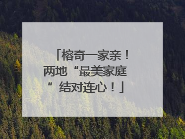 榕奇一家亲！两地“最美家庭”结对连心！