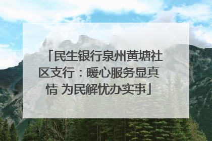 民生银行泉州黄塘社区支行：暖心服务显真情 为民解忧办实事