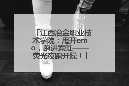 江西冶金职业技术学院：甩开emo，跑进霓虹——荧光夜跑开躁！