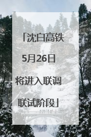 沈白高铁5月26日将进入联调联试阶段