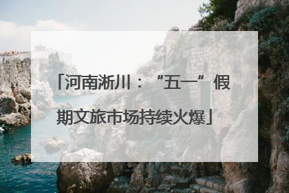 河南淅川：“五一”假期文旅市场持续火爆