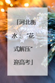 河北衡水：“花式解压”迎高考