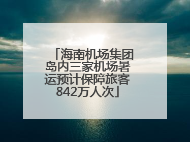 海南机场集团岛内三家机场暑运预计保障旅客842万人次