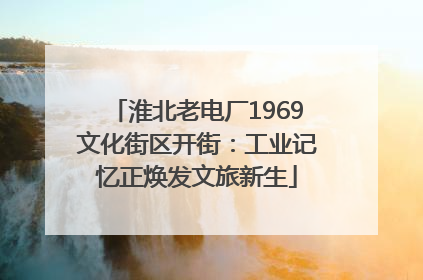 淮北老电厂1969文化街区开街：工业记忆正焕发文旅新生