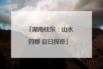 湖南桂东：山水四都 夏日探奇