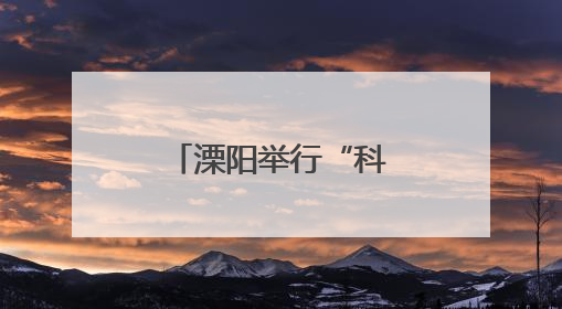 溧阳举行“科创筑梦想，青春向未来”活动