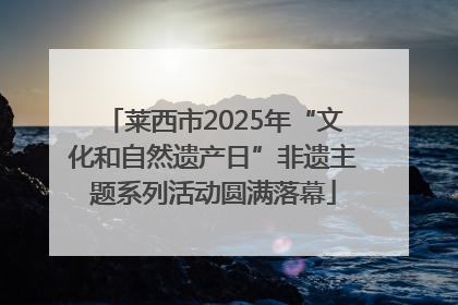 莱西市2025年“文化和自然遗产日”非遗主题系列活动圆满落幕