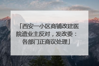 西安一小区商铺改建医院遭业主反对，发改委：各部门正商议处理