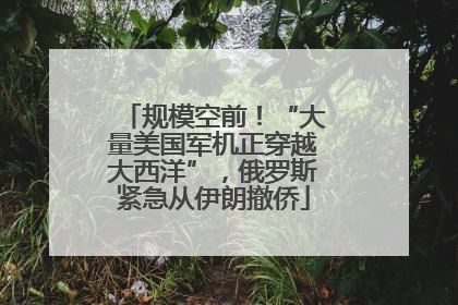 规模空前！“大量美国军机正穿越大西洋”，俄罗斯紧急从伊朗撤侨