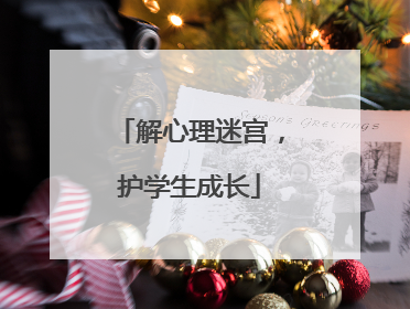 解心理迷宫，护学生成长