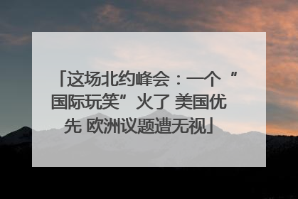 这场北约峰会：一个“国际玩笑”火了 美国优先 欧洲议题遭无视